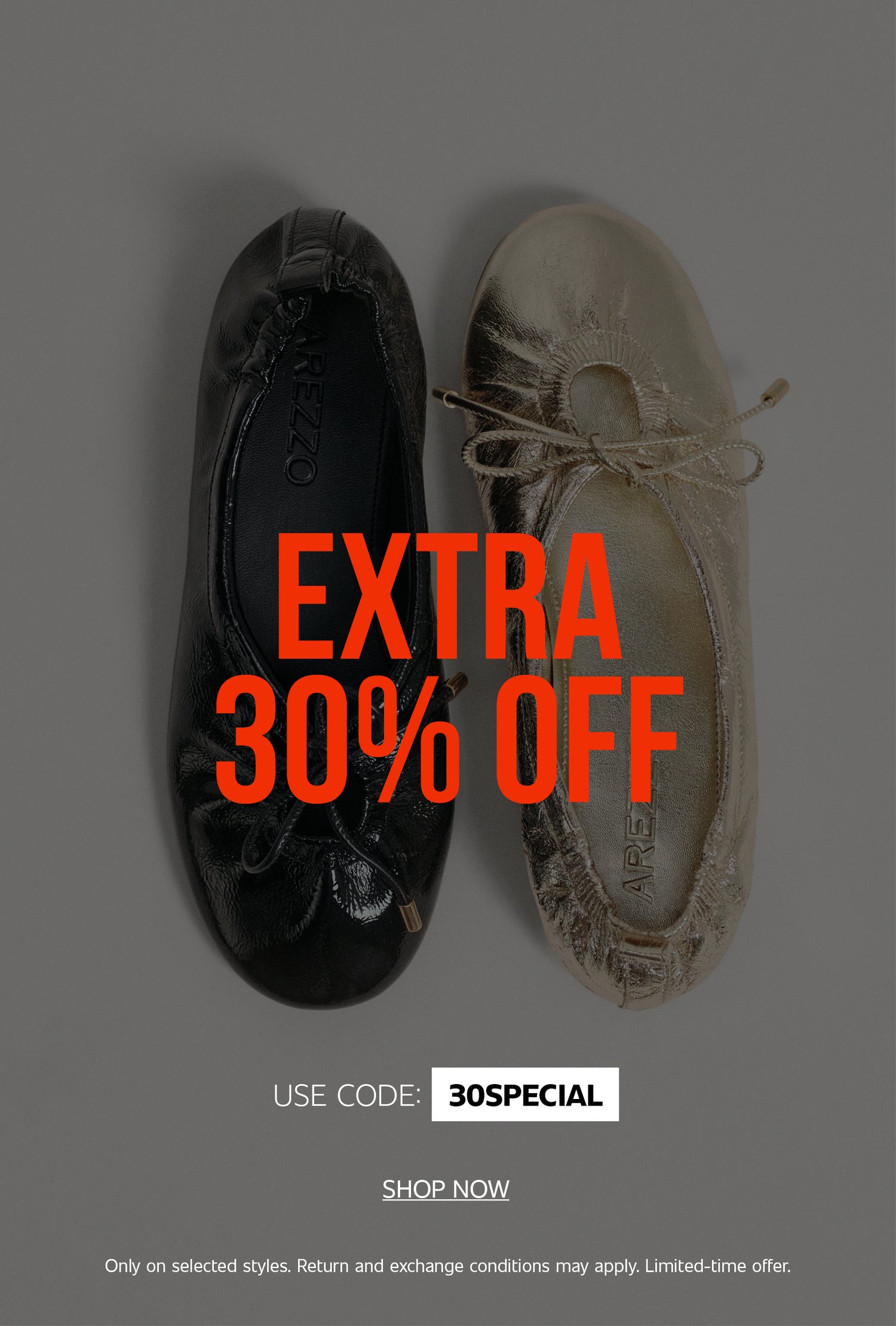 Black and golden Arezzo ballet flats displayed side by side against a gray background, with the black flat shown from above and the golden flat showing its interior and lace-up detail. Red text reads “EXTRA 30% OFF.” Below, a banner displays “USE CODE: 30SPECIAL,” followed by an underlined “SHOP NOW” call to action. Fine print states that the offer applies to selected styles, return and exchange conditions may apply, and the offer is for a limited time.
