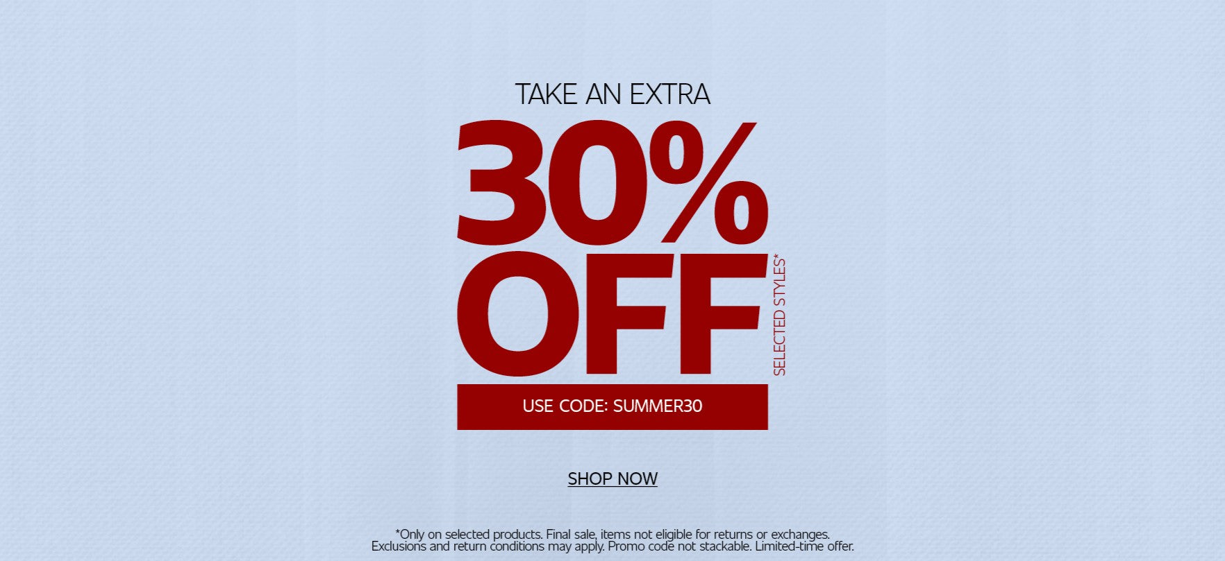 Promotional banner featuring a large "Take an Extra 30% OFF Selected Styles" offer in red. The promo code "SUMMER30" appears below the offer, followed by a "Shop Now" call to action. Fine print at the bottom states the offer is valid on selected products only, excludes returns and exchanges on final sale items, cannot be combined with other promo codes, and is available for a limited time.